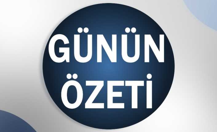 Günün özeti Günün önemli gelişmelerini sizler için derledik.
