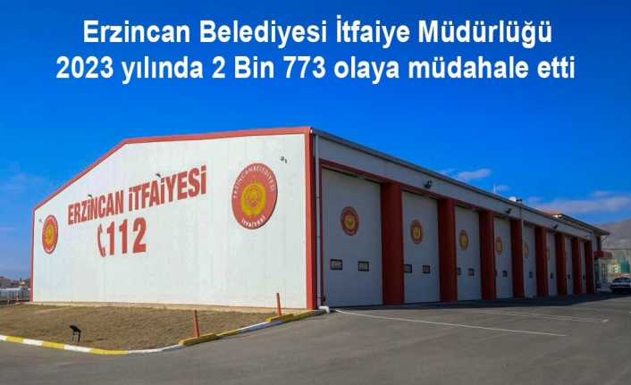 Erzincan Belediyesi İtfaiye Müdürlüğü 2023 yılında 2 Bin 773 olaya