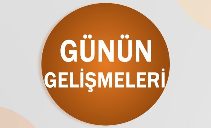 Günün önemli gelişmelerini sizler