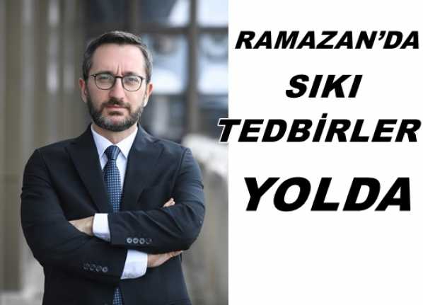 İletişim Başkanı Fahrettin Altun,  “Ramazan ayında sıkı tedbirleri artırarak